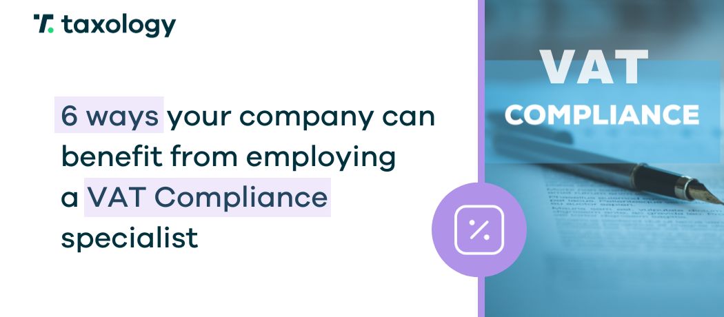 6 ways your company can benefit from employing a VAT Compliance specialist