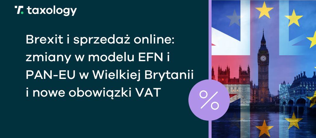 Brexit i sprzedaż online: zmiany w modelu EFN i PAN-EU w Wielkiej Brytanii i nowe obowiązki VAT