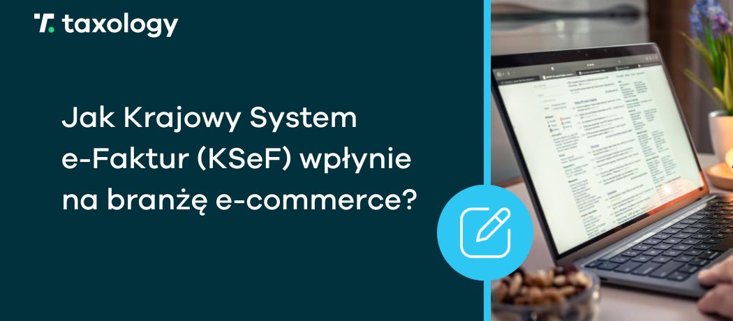 Jak Krajowy System e Faktur (KSeF) wpływa na branżę e-commerce?